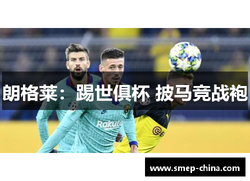 朗格莱：踢世俱杯 披马竞战袍