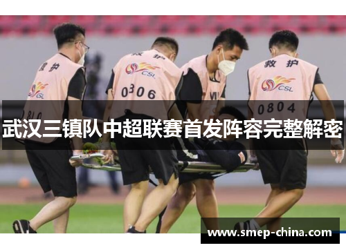 武汉三镇队中超联赛首发阵容完整解密