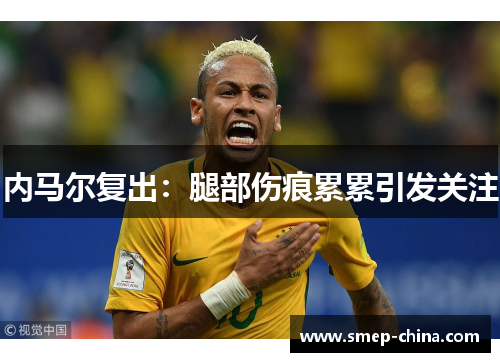 内马尔复出：腿部伤痕累累引发关注