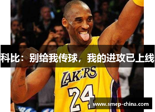 科比：别给我传球，我的进攻已上线